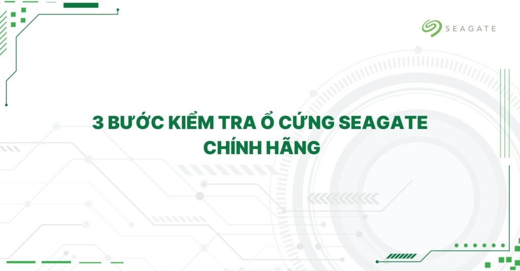 3 bước kiểm tra ổ cứng Seagate chính hãng